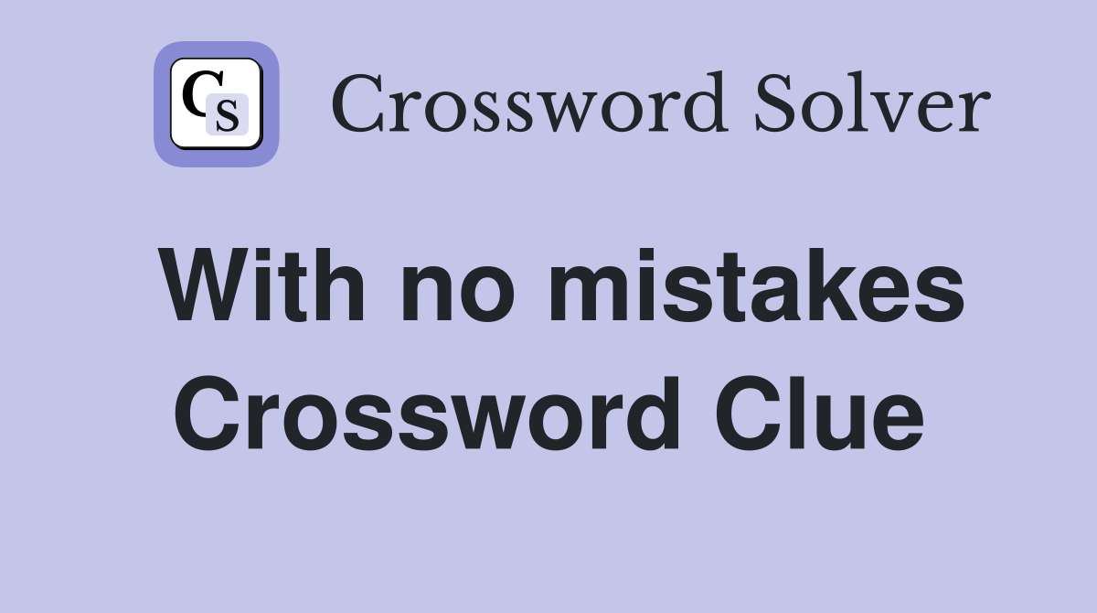 With no mistakes Crossword Clue