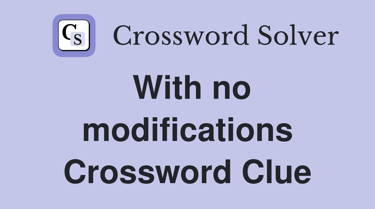 With no modifications Crossword Clue