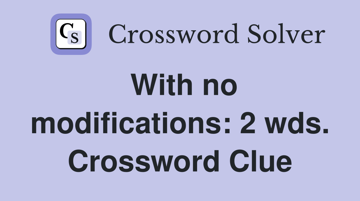 With no modifications: 2 wds. Crossword Clue