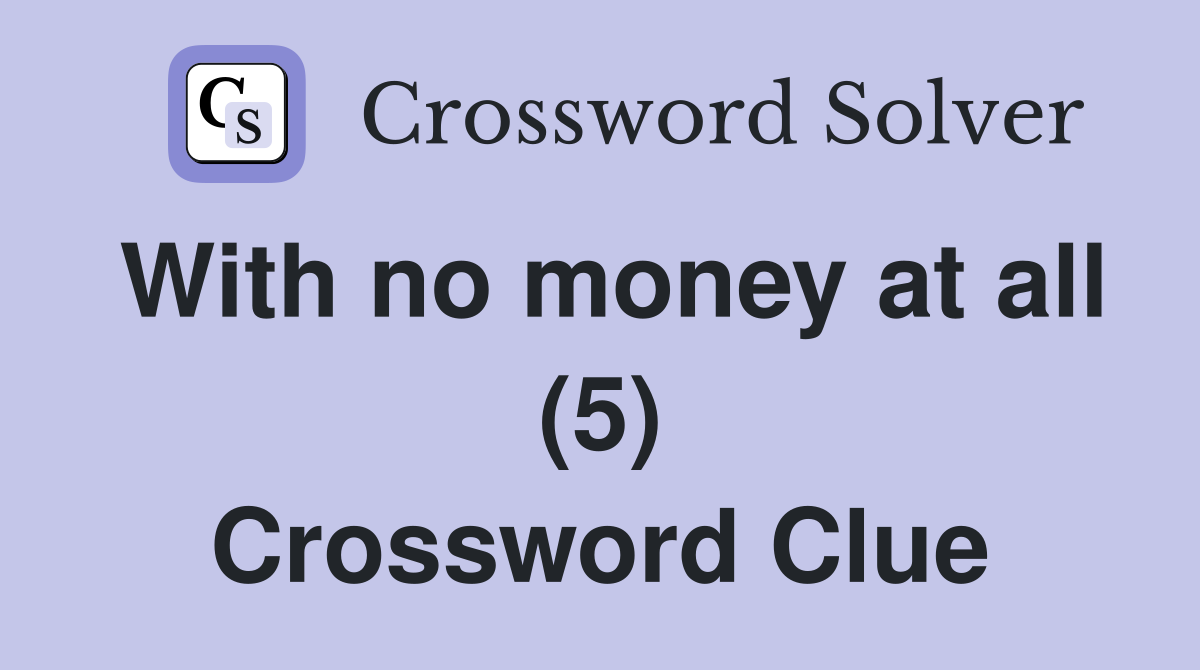 With no money at all (5) Crossword Clue