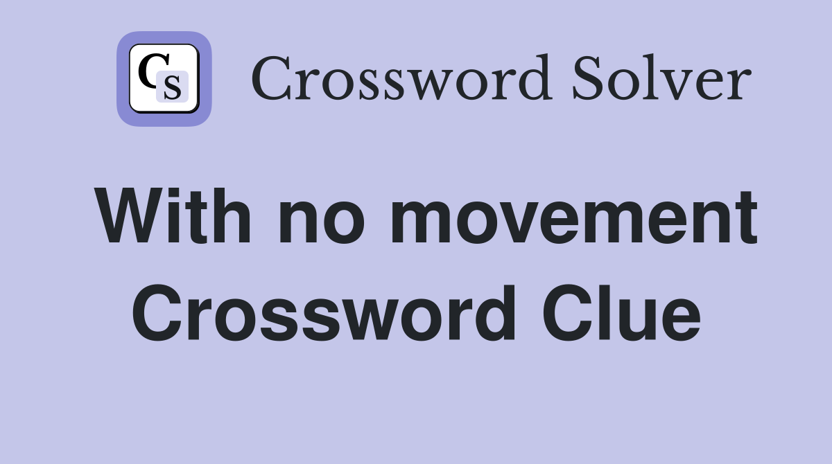 With no movement Crossword Clue