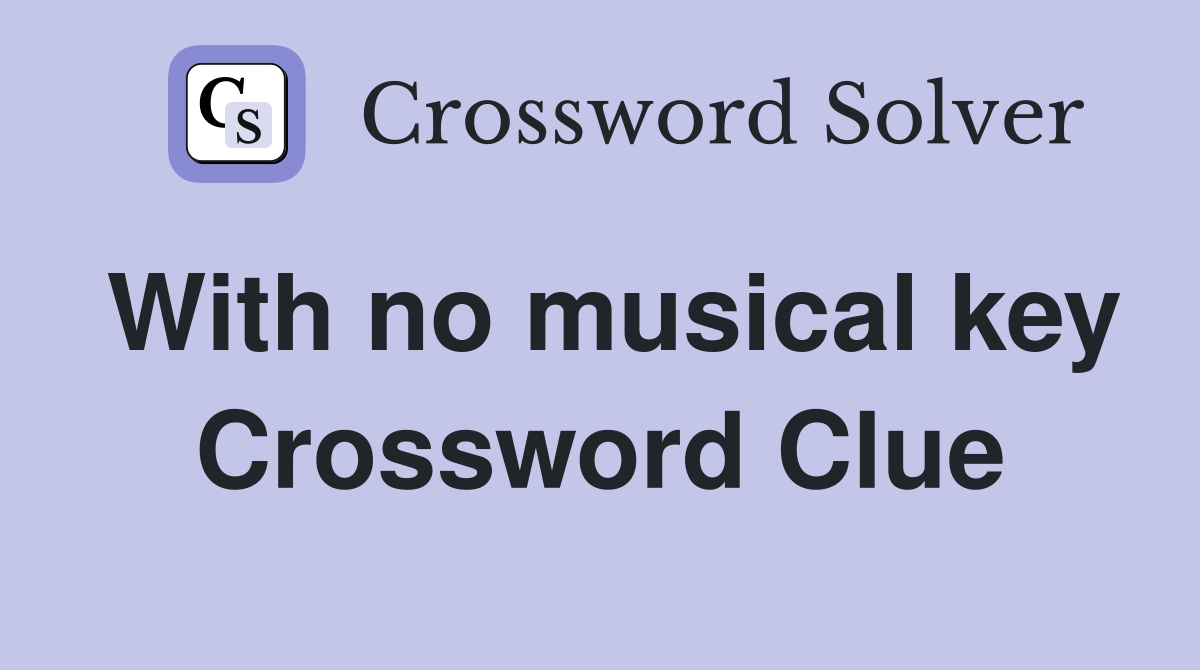 With no musical key Crossword Clue