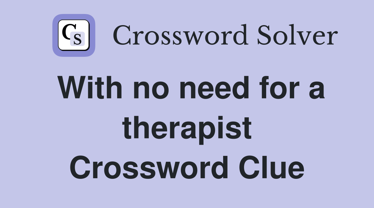 With no need for a therapist Crossword Clue