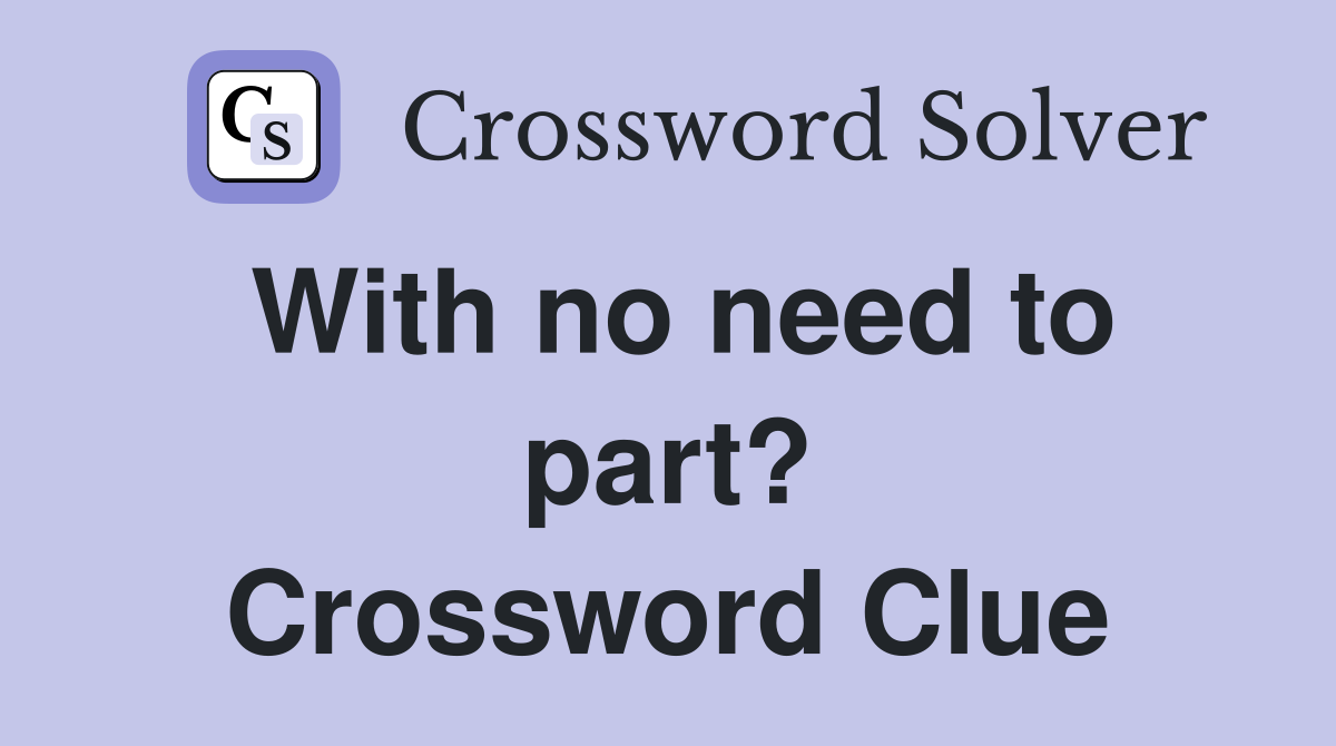 With no need to part? Crossword Clue