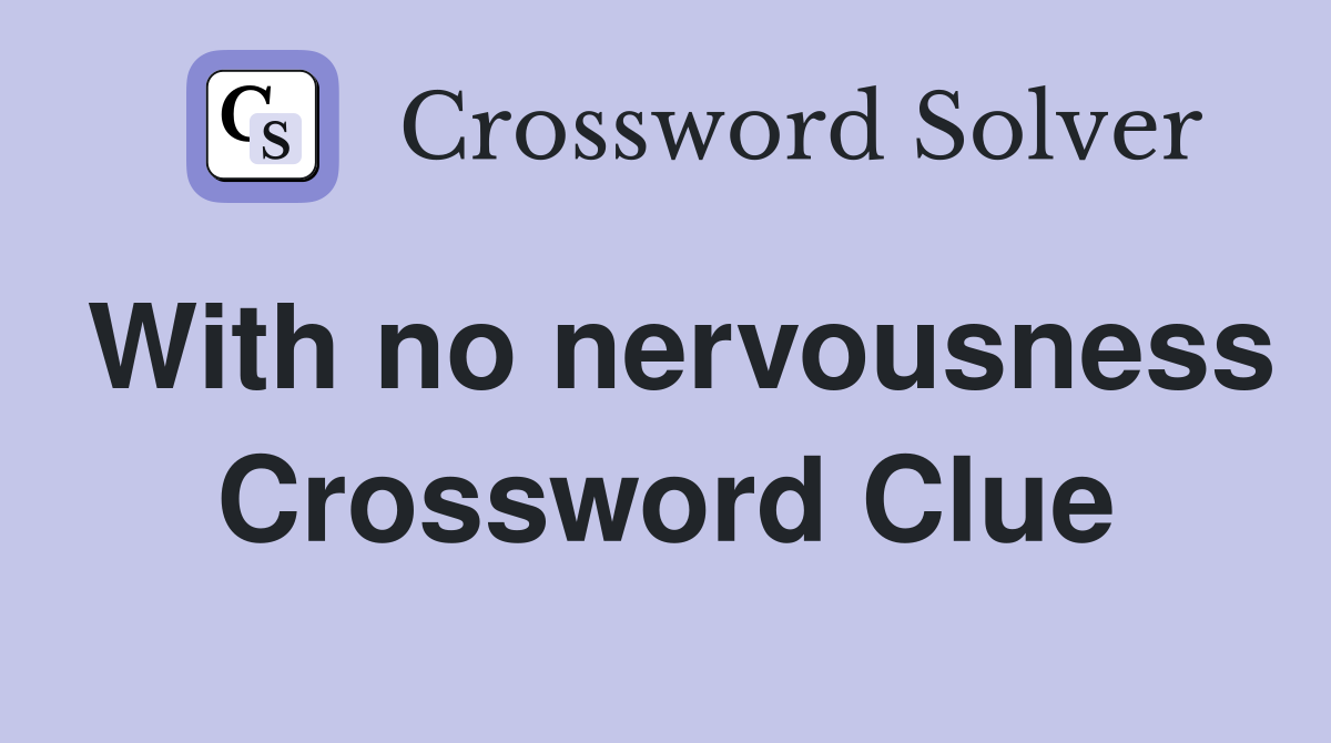 With no nervousness Crossword Clue
