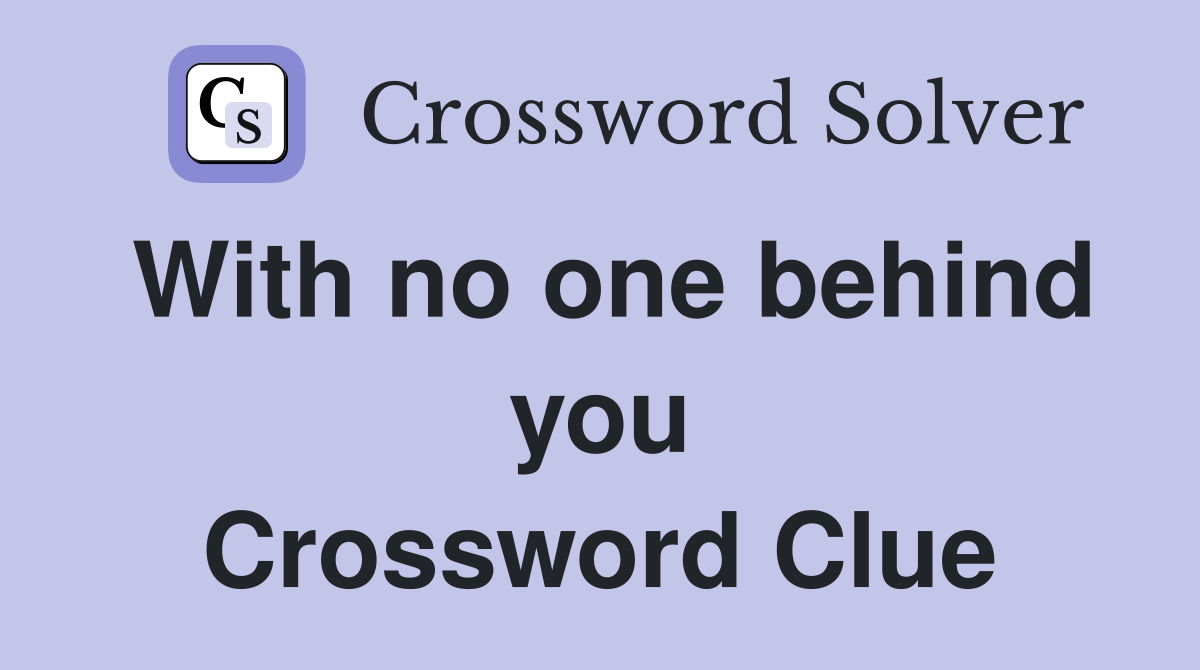 With no one behind you Crossword Clue