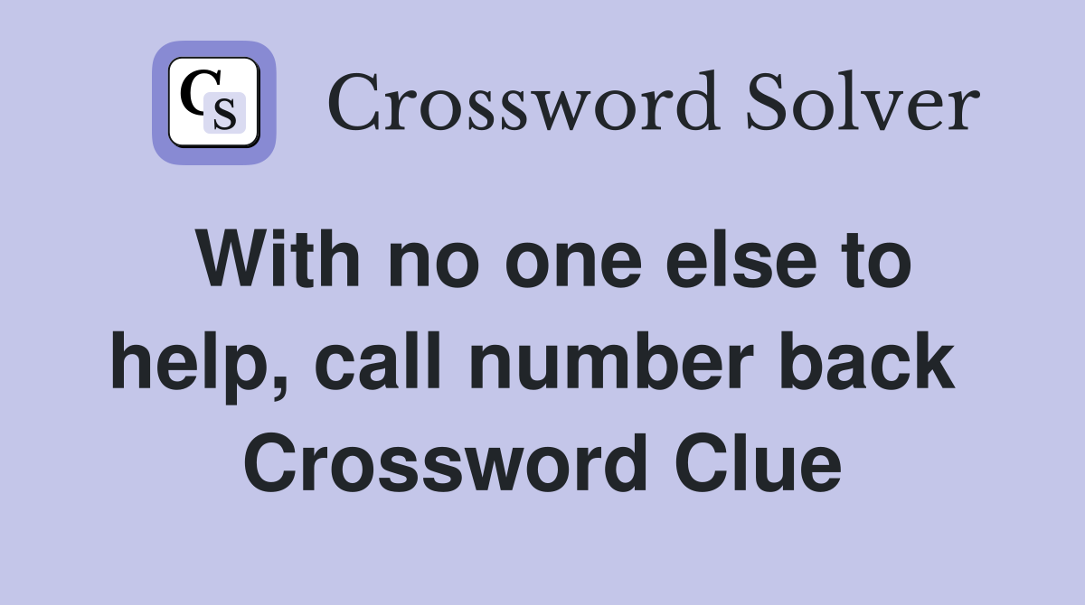 With no one else to help, call number back  Crossword Clue