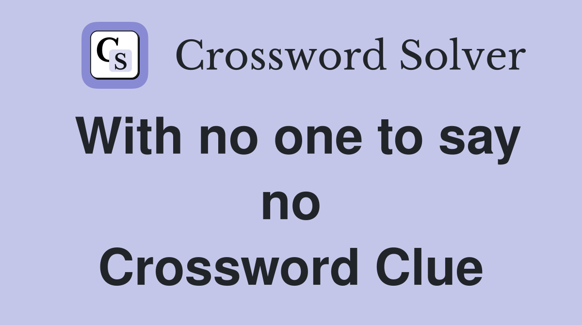 With no one to say no Crossword Clue