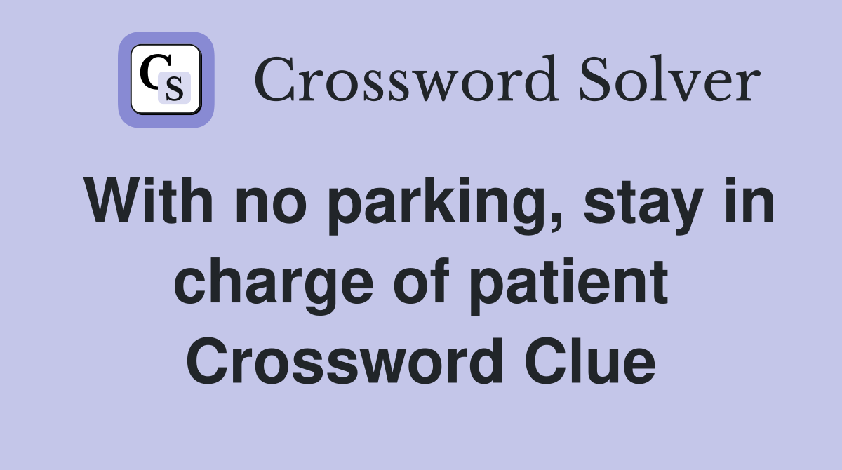 With no parking, stay in charge of patient Crossword Clue