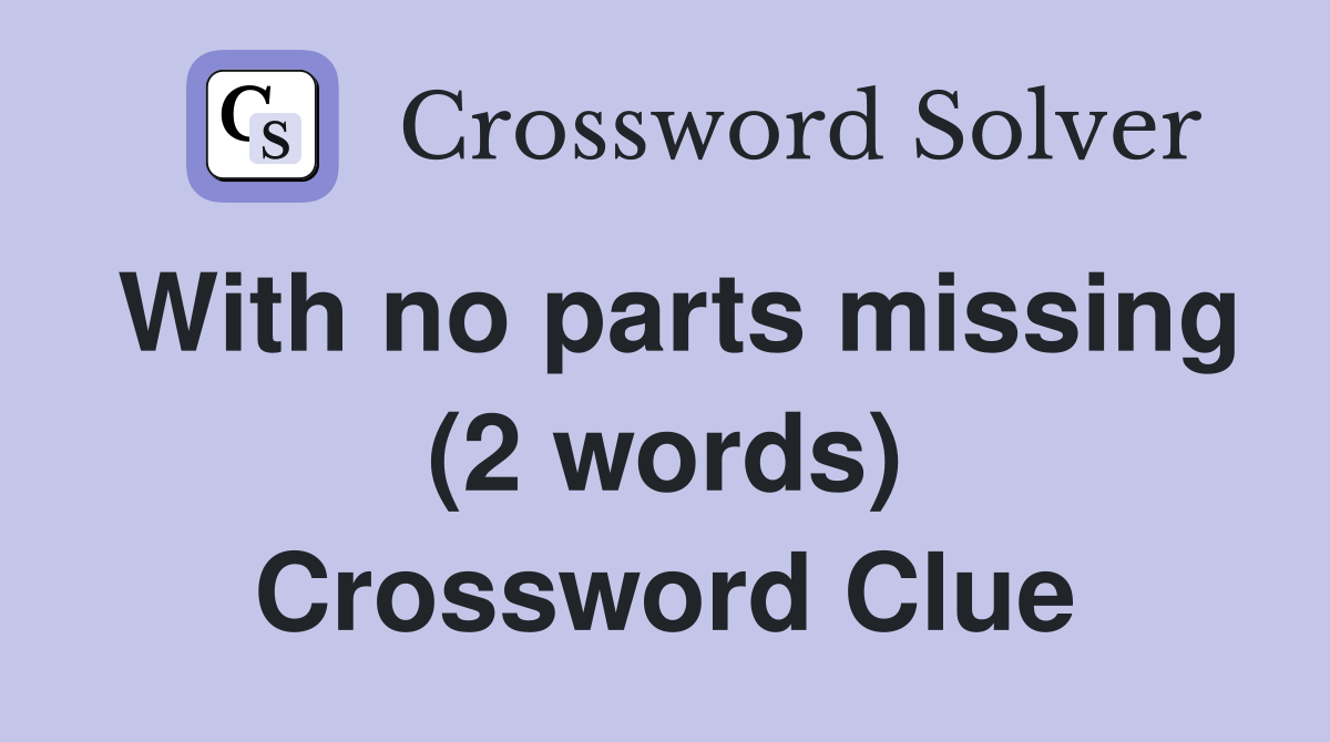 With no parts missing (2 words) Crossword Clue