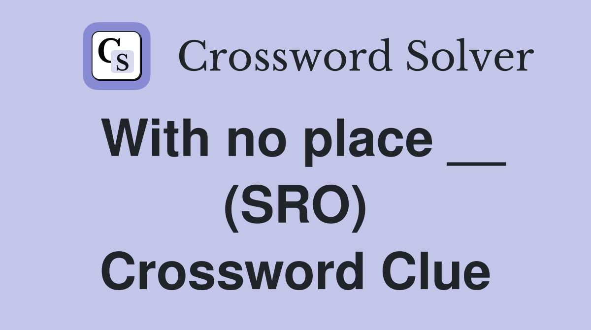 With no place __ (SRO) Crossword Clue
