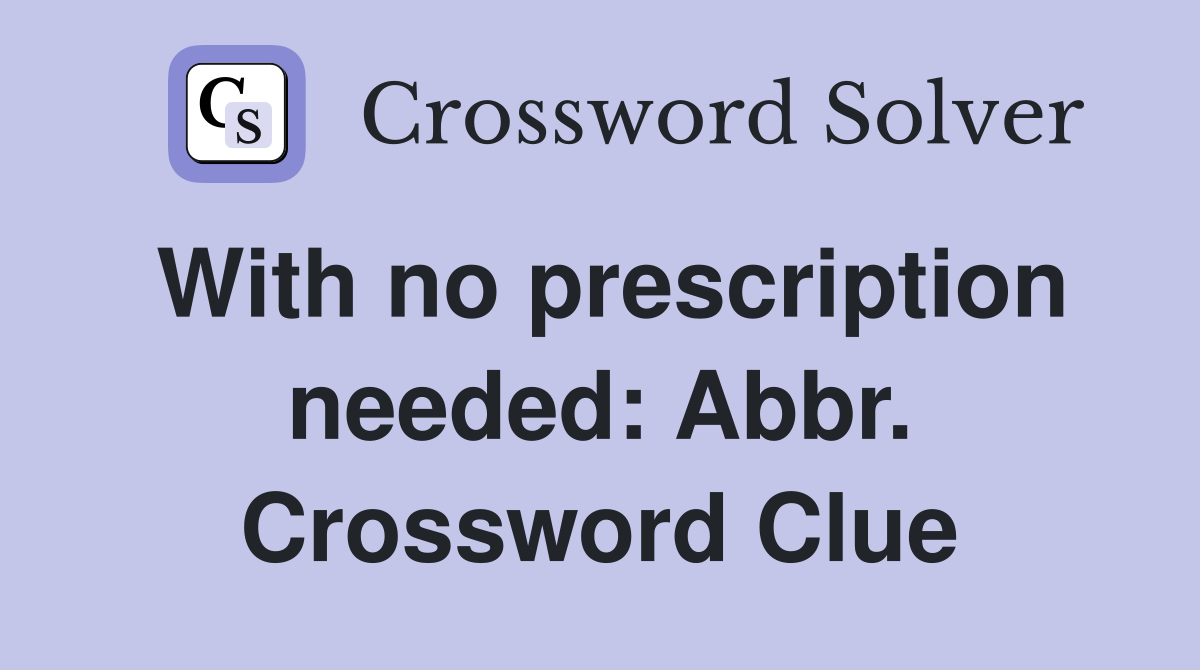 With no prescription needed: Abbr. Crossword Clue