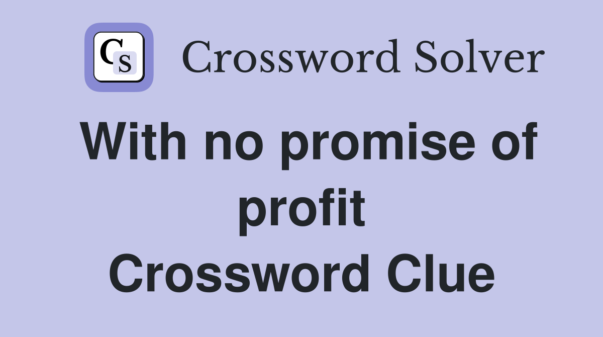 With no promise of profit Crossword Clue