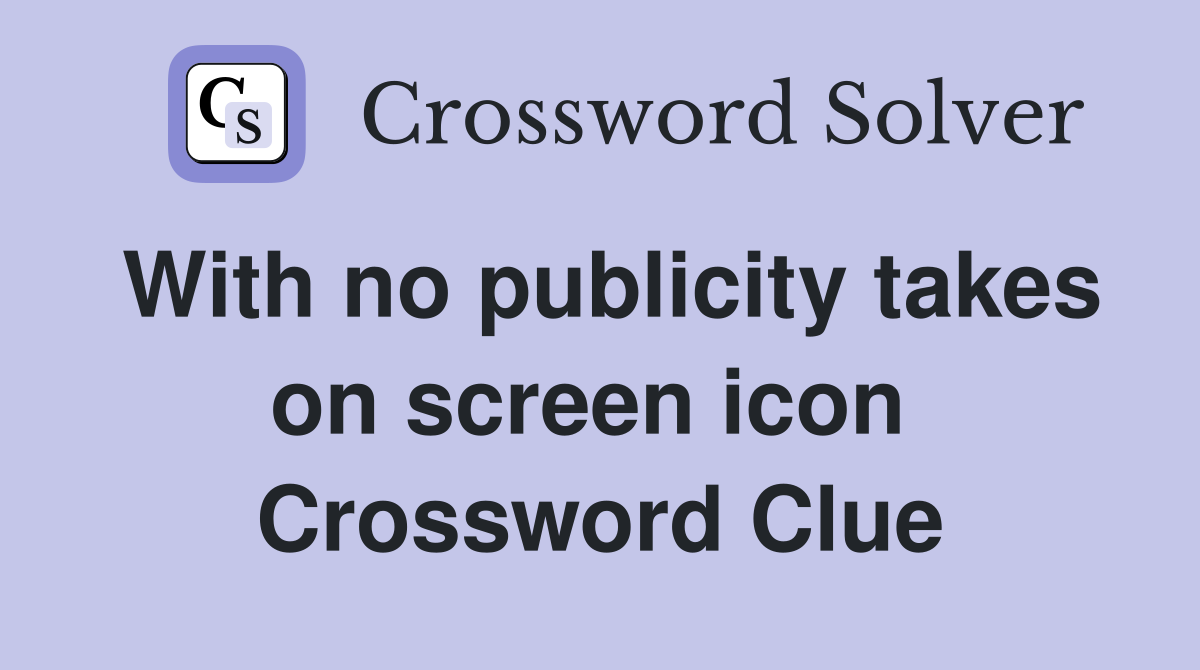 With no publicity takes on screen icon  Crossword Clue