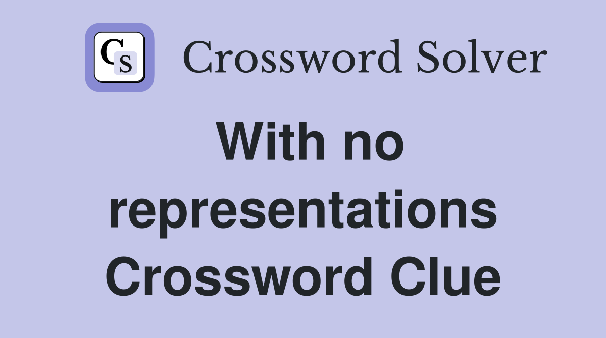With no representations Crossword Clue