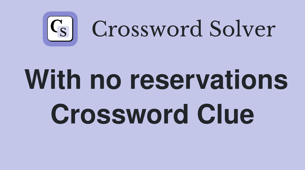 With no reservations Crossword Clue