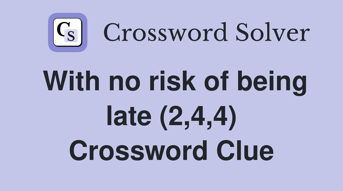 With no risk of being late (2,4,4) Crossword Clue