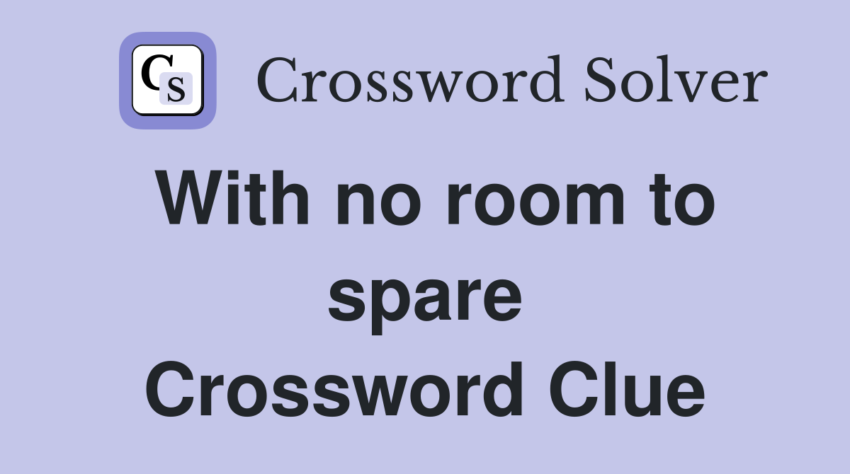 With no room to spare Crossword Clue