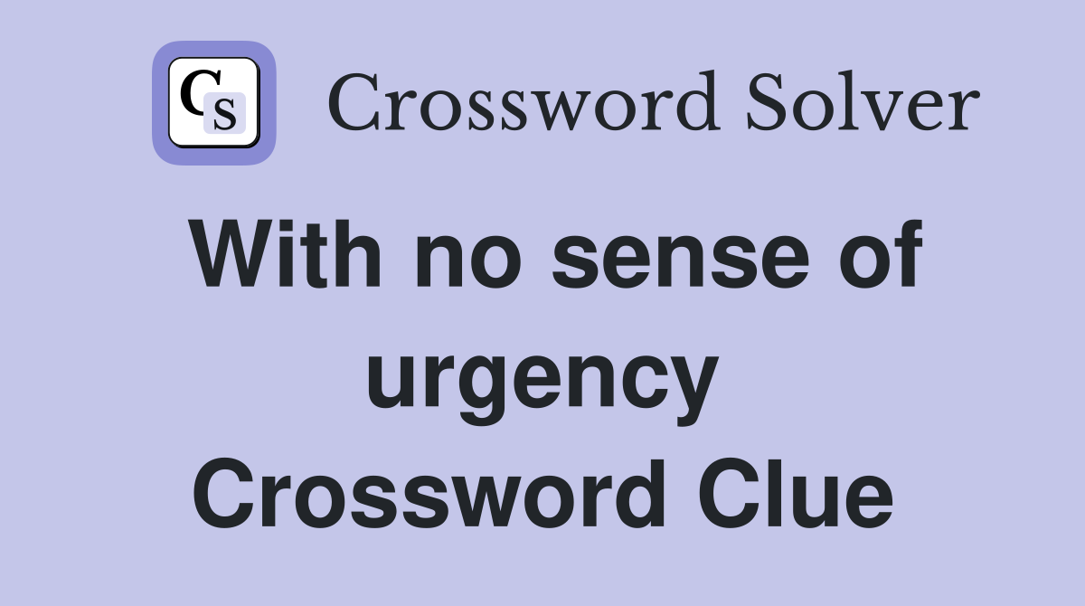 With no sense of urgency Crossword Clue