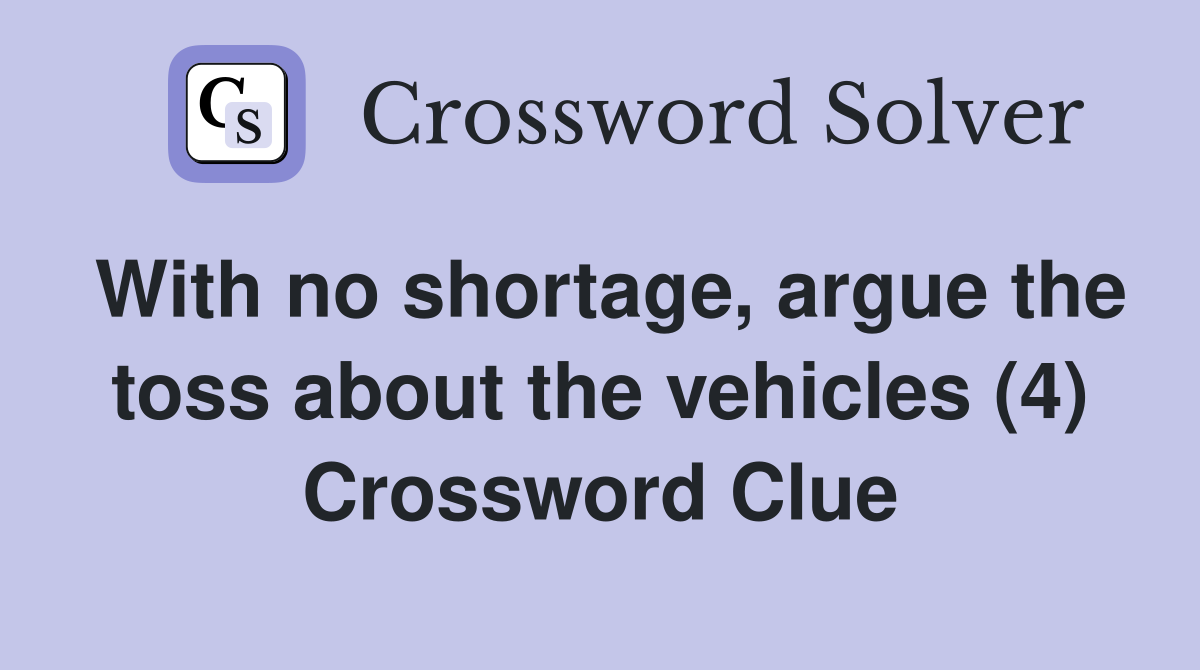 With no shortage, argue the toss about the vehicles (4) Crossword Clue