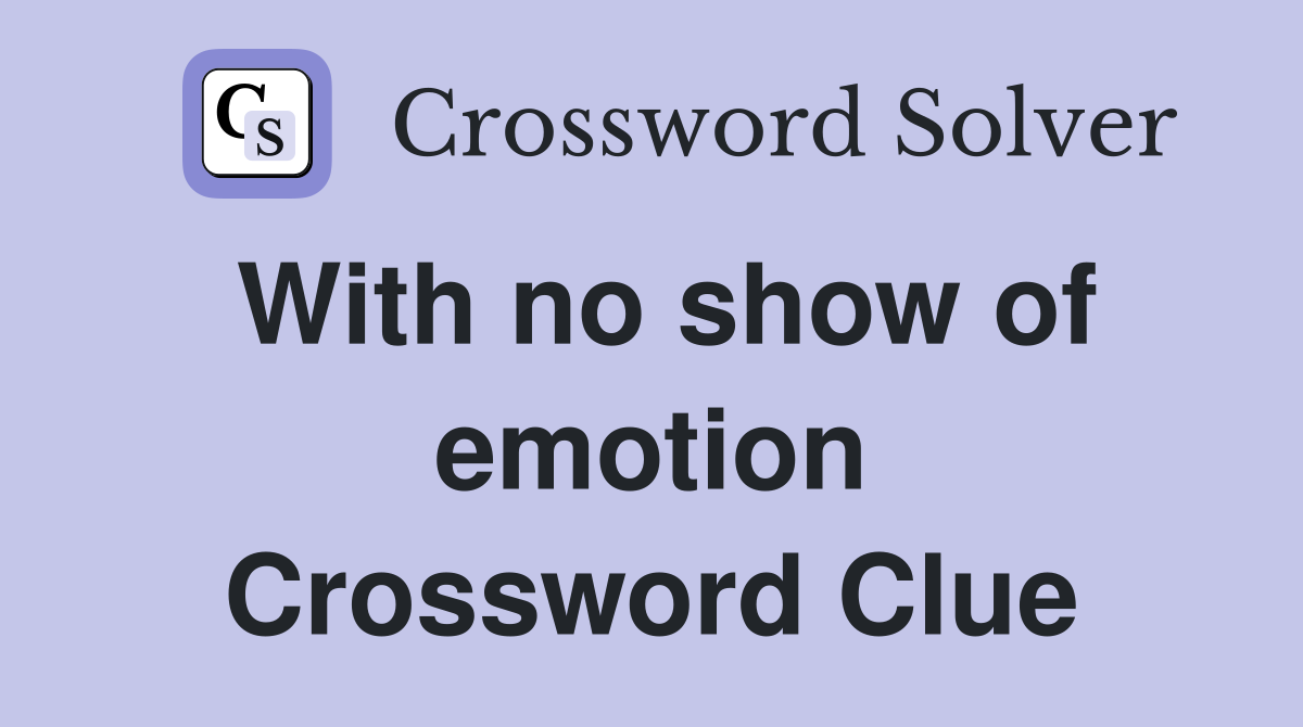With no show of emotion Crossword Clue