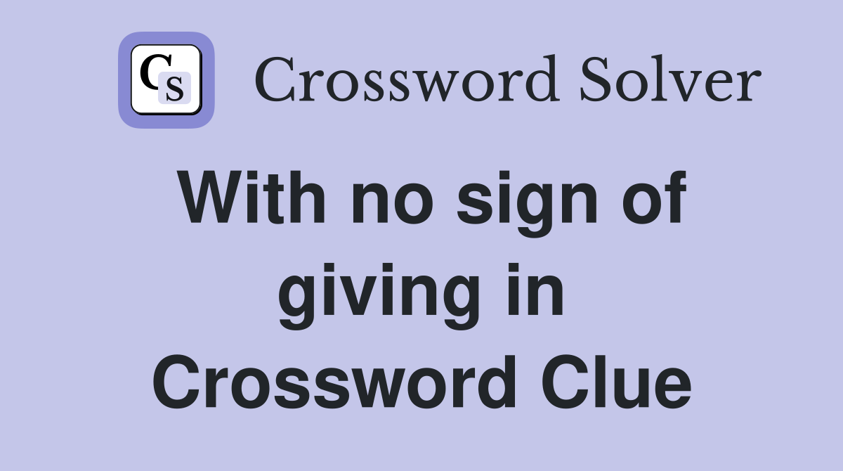With no sign of giving in Crossword Clue