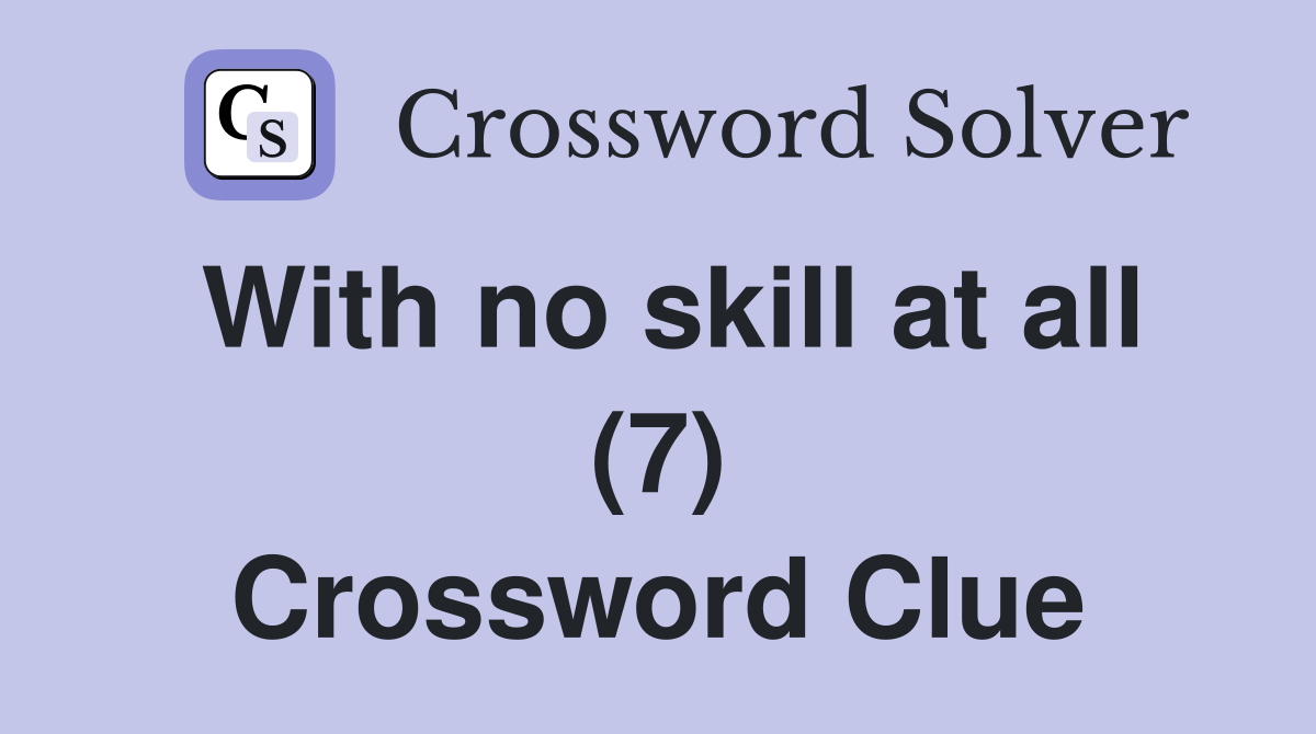 With no skill at all (7) Crossword Clue