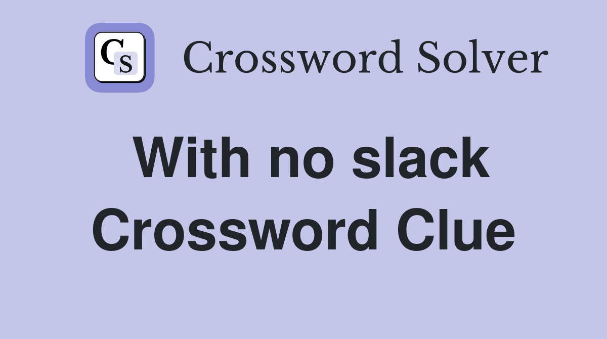 With no slack Crossword Clue