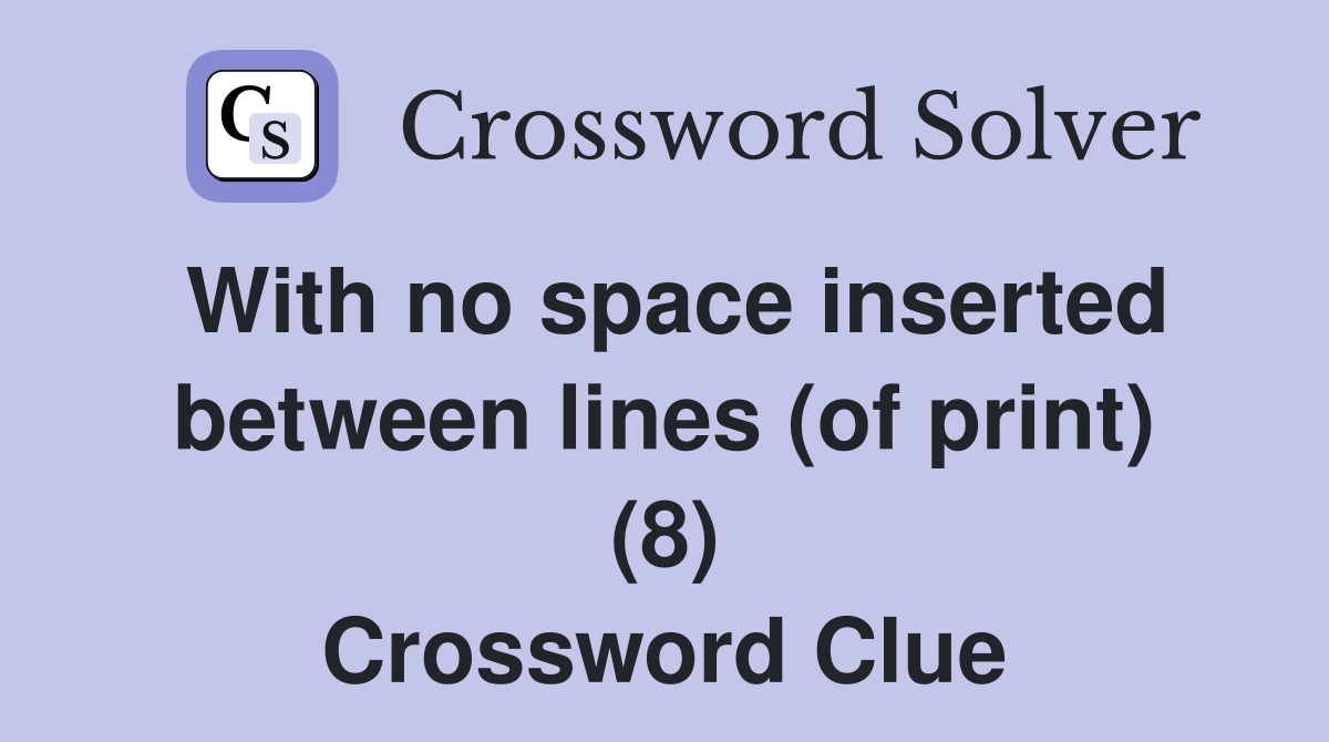 With no space inserted between lines (of print) (8) Crossword Clue