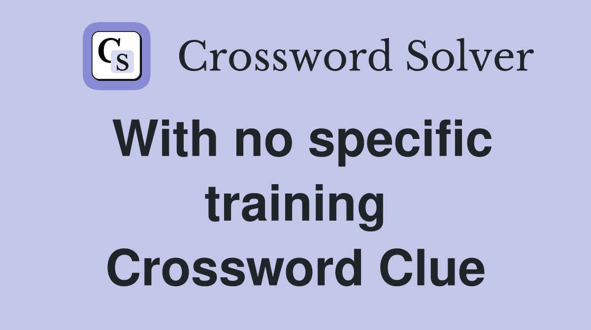 With no specific training Crossword Clue