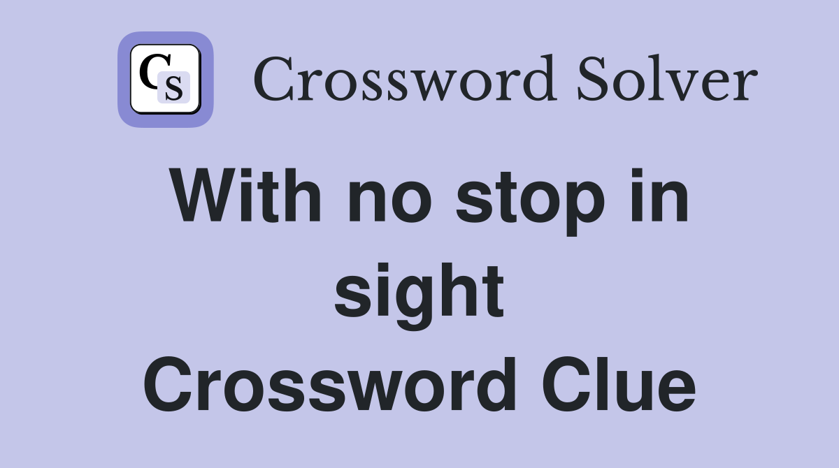 With no stop in sight Crossword Clue