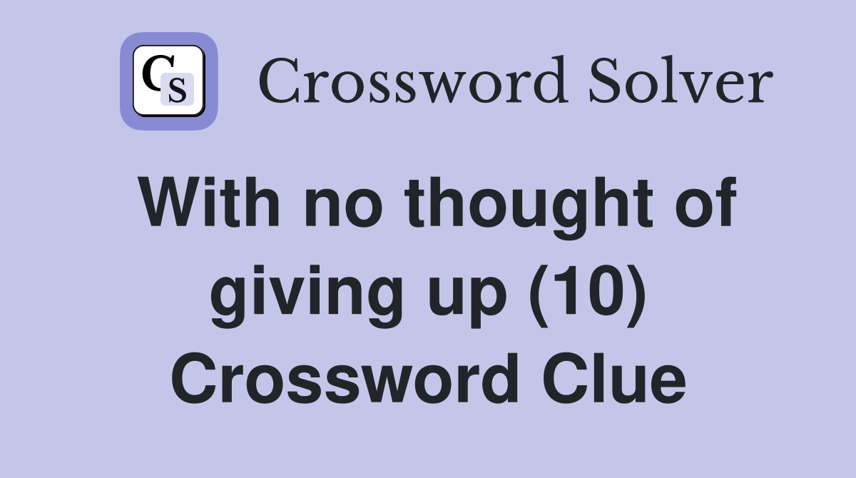 With no thought of giving up (10) Crossword Clue