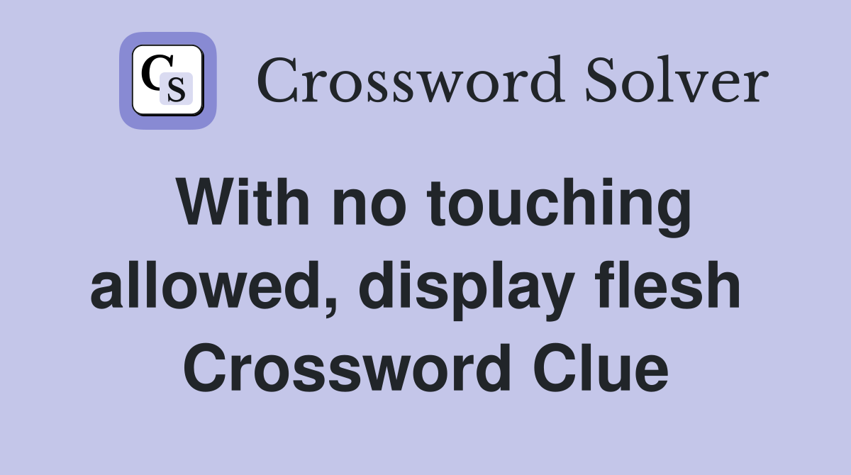 With no touching allowed, display flesh  Crossword Clue