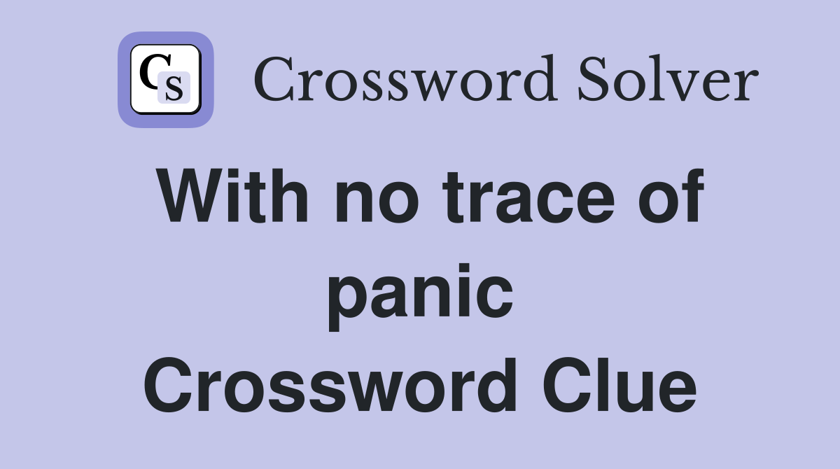 With no trace of panic Crossword Clue