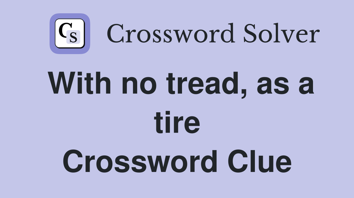 With no tread, as a tire Crossword Clue