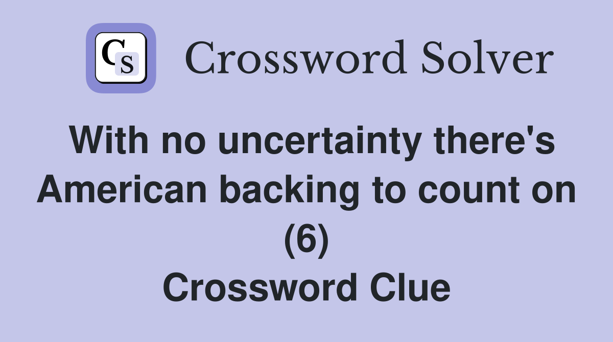 With no uncertainty there's American backing to count on (6) Crossword Clue