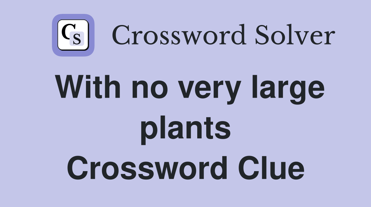 With no very large plants Crossword Clue