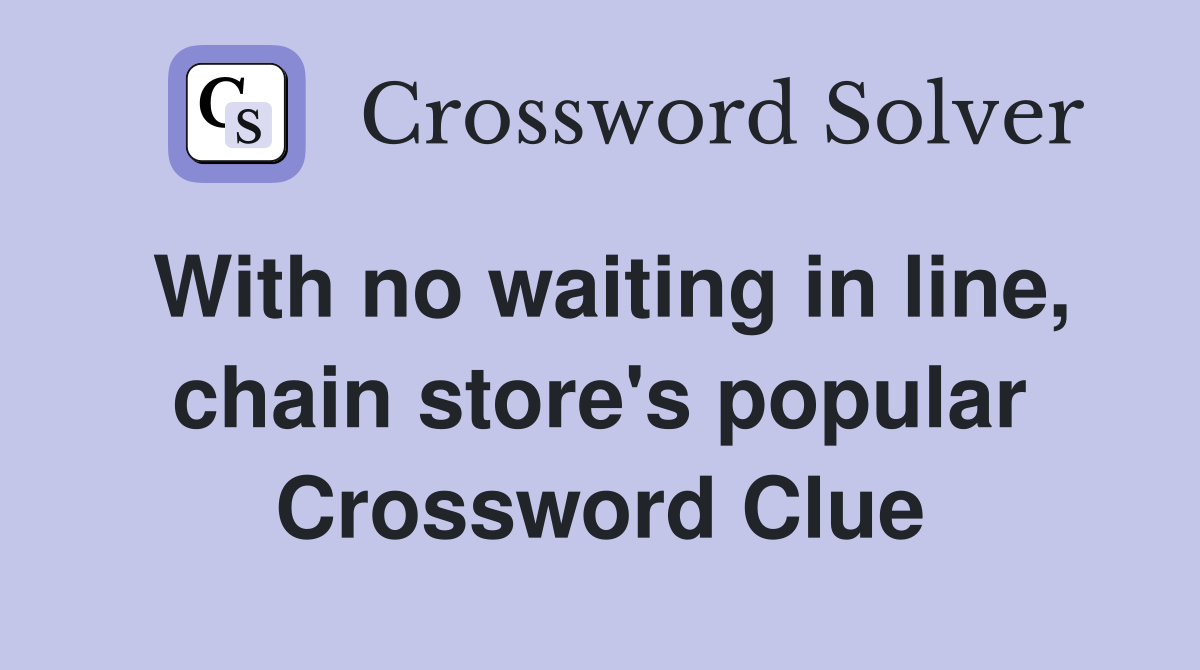 With no waiting in line, chain store's popular Crossword Clue