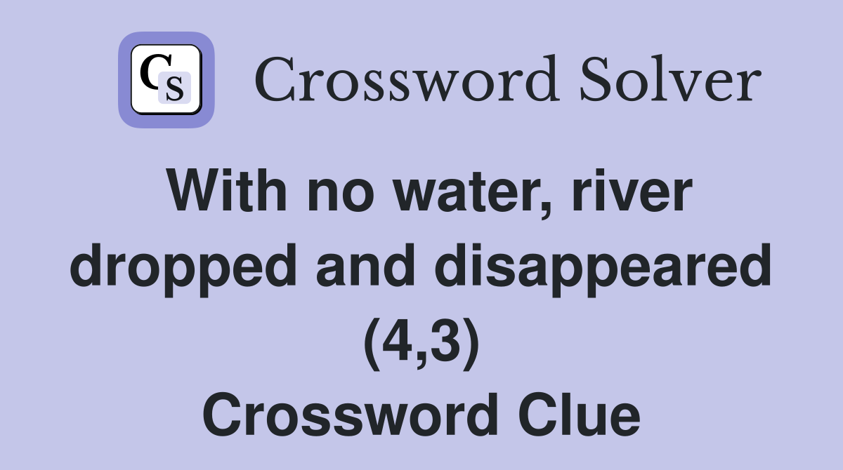 With no water, river dropped and disappeared (4,3) Crossword Clue