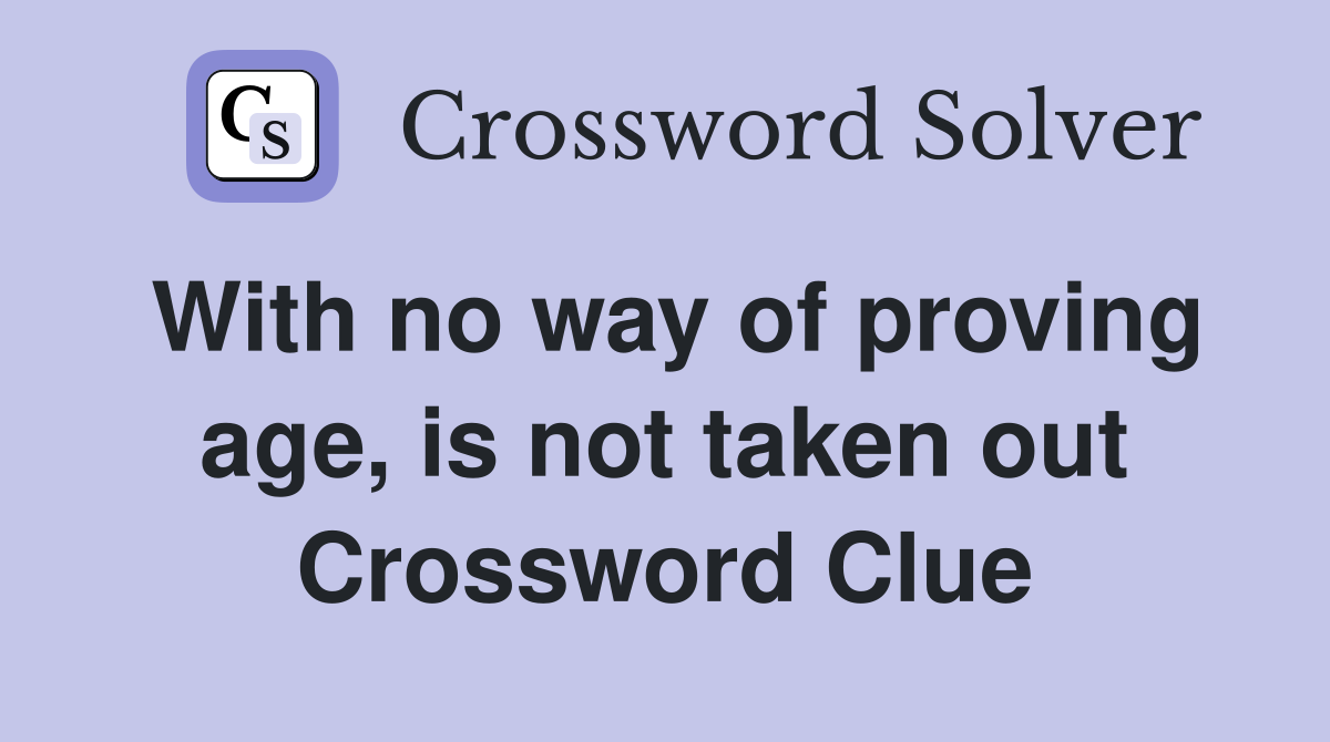 With no way of proving age, is not taken out Crossword Clue
