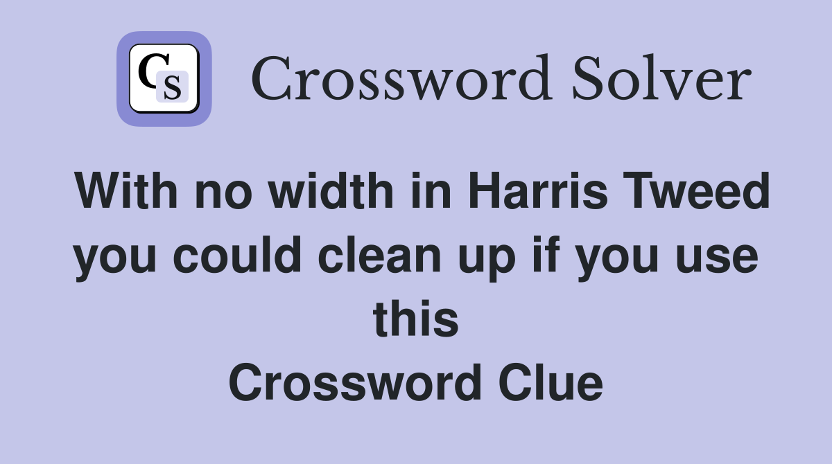 With no width in Harris Tweed you could clean up if you use this Crossword Clue
