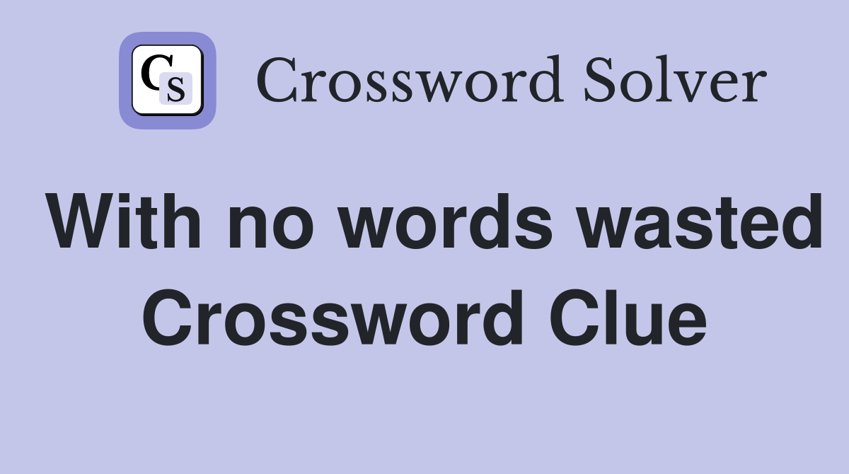 With no words wasted Crossword Clue