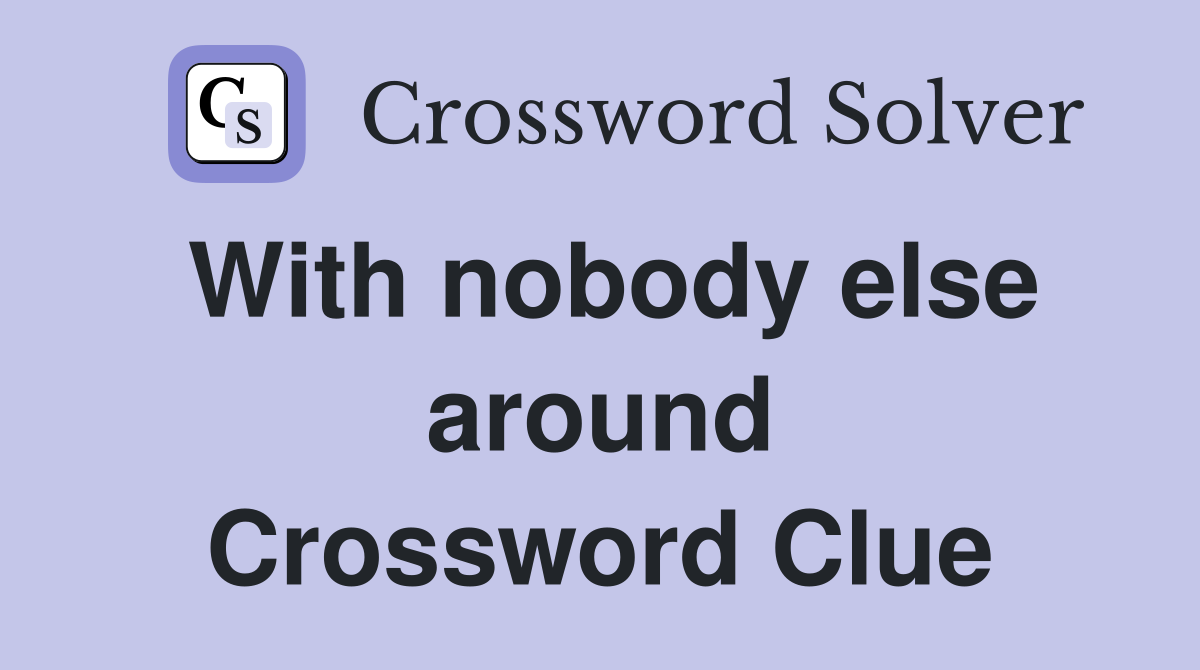 With nobody else around Crossword Clue