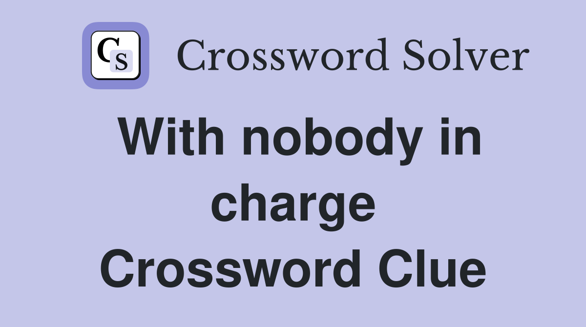With nobody in charge Crossword Clue