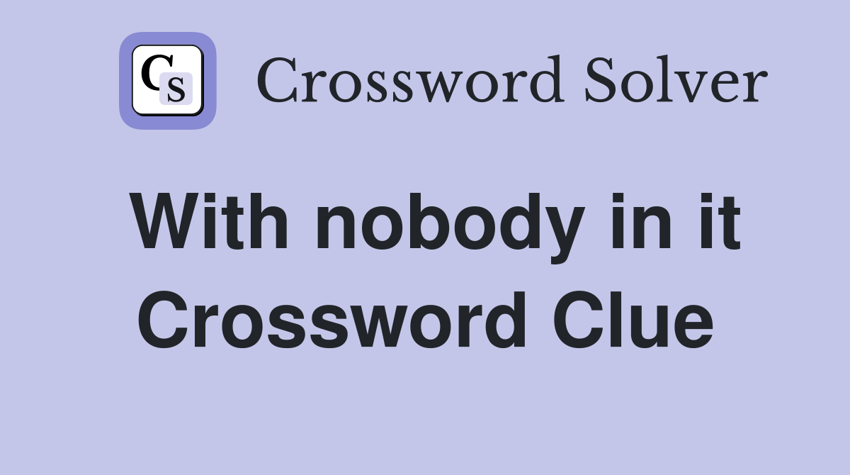 With nobody in it Crossword Clue