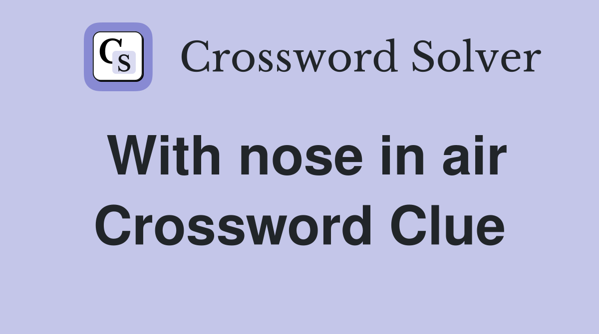 With nose in air Crossword Clue