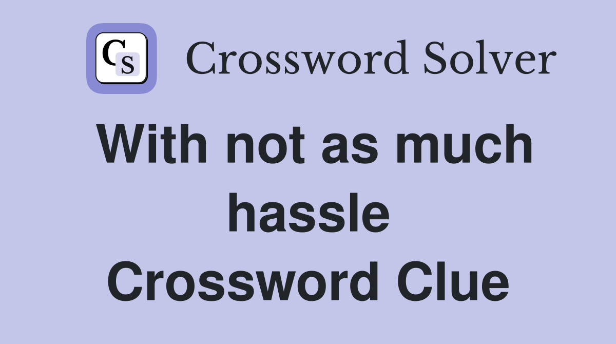 With not as much hassle Crossword Clue