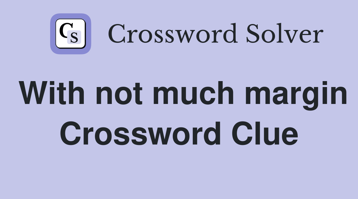 With not much margin Crossword Clue