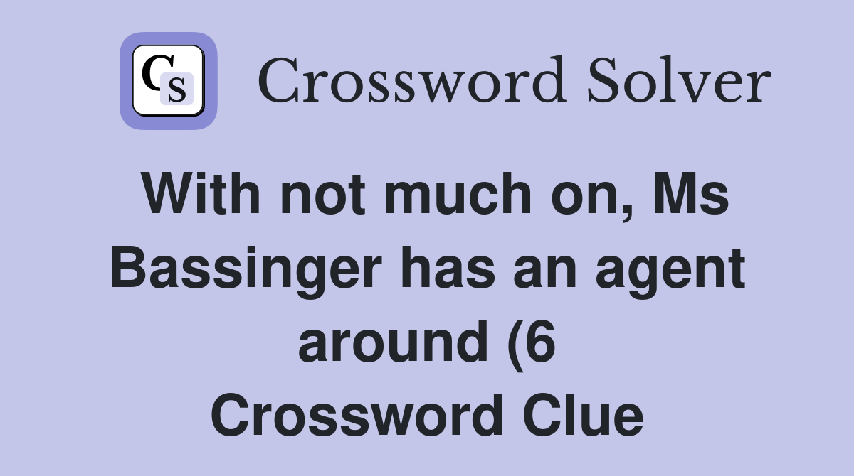 With not much on Ms Bassinger has an agent around (6) Crossword Clue With not much on Ms Bassinger has an agent around (6) Crossword Clue