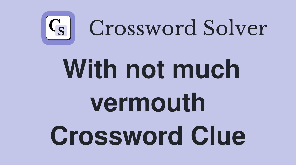 With not much vermouth Crossword Clue